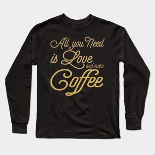 All You Need Is Love And More Coffee Long Sleeve T-Shirt